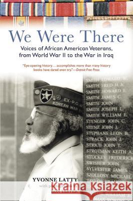 We Were There: Voices of African American Veterans, from World War II to the War in Iraq Yvonne Latty Ron Tarver 9780060751593 Amistad Press