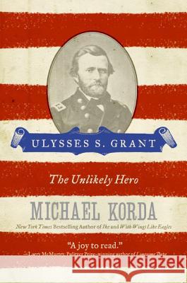 Ulysses S. Grant: The Unlikely Hero Michael Korda 9780060755218 Harper Perennial