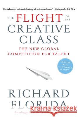 The Flight of the Creative Class: The New Global Competition for Talent Florida, Richard 9780060756918