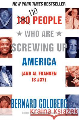 100 People Who Are Screwing Up America: (And Al Franken Is #37) Goldberg, Bernard 9780060761295 HarperCollins Publishers