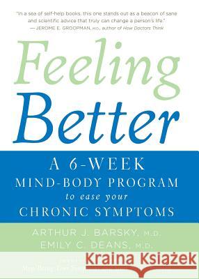 Feeling Better: A 6-Week Mind-Body Program to Ease Your Chronic Symptoms Arthur J. Barsky Emily C. Deans 9780060766146 Collins
