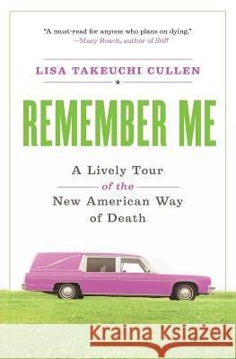 Remember Me: A Lively Tour of the New American Way of Death Lisa Takeuchi Cullen 9780060766849 Collins