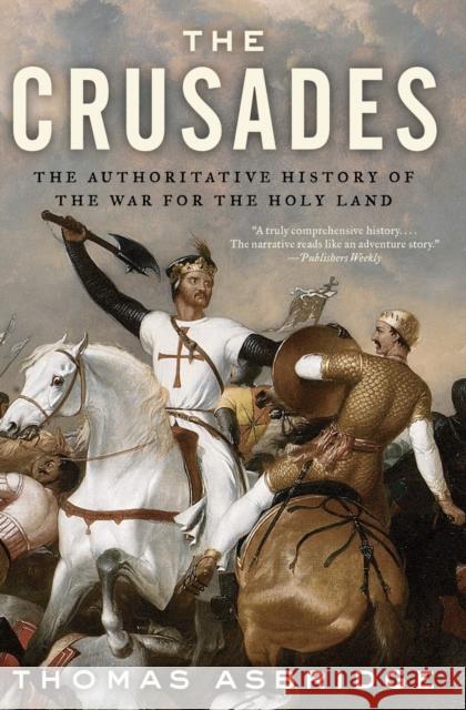The Crusades: The Authoritative History of the War for the Holy Land Thomas Asbridge 9780060787295 Ecco