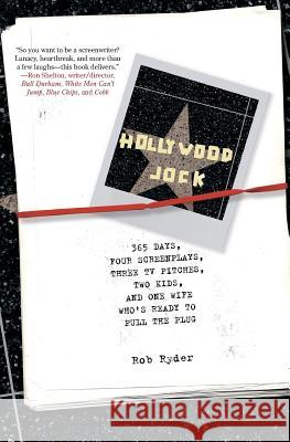 Hollywood Jock: 365 Days, Four Screenplays, Three TV Pitches, Two Kids, and One Wife Who's Ready to Pull the Plug Rob Ryder 9780060791506 HarperCollins Publishers