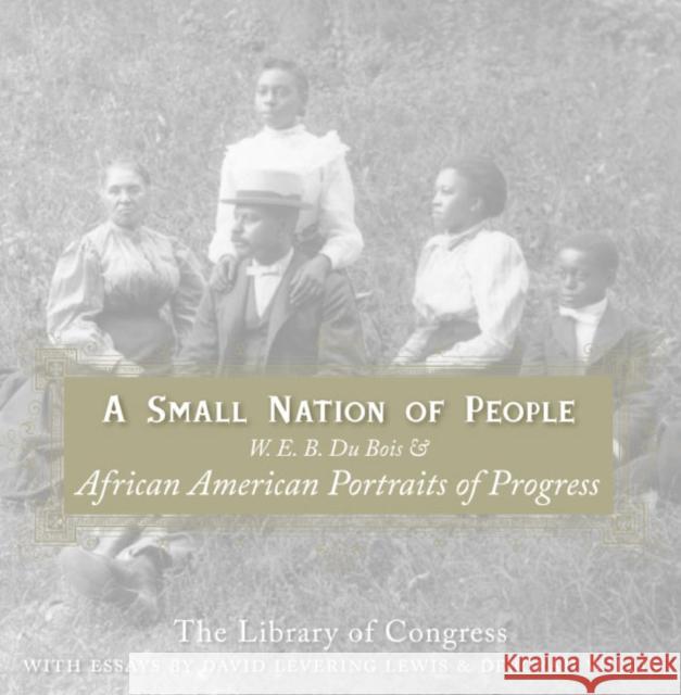 A Small Nation of People: W. E. B. Du Bois and African American Portraits of Progress Library of Congress                      David Levering Lewis Deborah Willis 9780060817565 Amistad Press