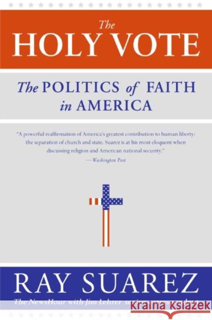 The Holy Vote: The Politics of Faith in America Ray Suarez 9780060829988 Harper Paperbacks