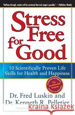 Stress Free for Good: 10 Scientifically Proven Life Skills for Health and Happiness Luskin, Frederic 9780060832995 HarperOne
