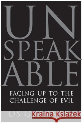 Unspeakable: Facing Up to the Challenge of Evil Os Guinness 9780060833008