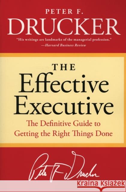 The Effective Executive: The Definitive Guide to Getting the Right Things Done Drucker, Peter F. 9780060833459 HarperCollins Publishers