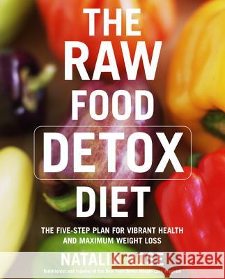 The Raw Food Detox Diet: The Five-Step Plan for Vibrant Health and Maximum Weight Loss Rose, Natalia 9780060834371 ReganBooks