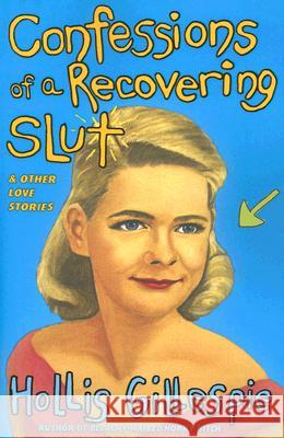 Confessions of a Recovering Slut: And Other Love Stories Hollis Gillespie 9780060834388 ReganBooks