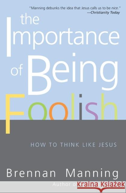 The Importance of Being Foolish: How to Think Like Jesus Manning, Brennan 9780060834531 HarperCollins Publishers