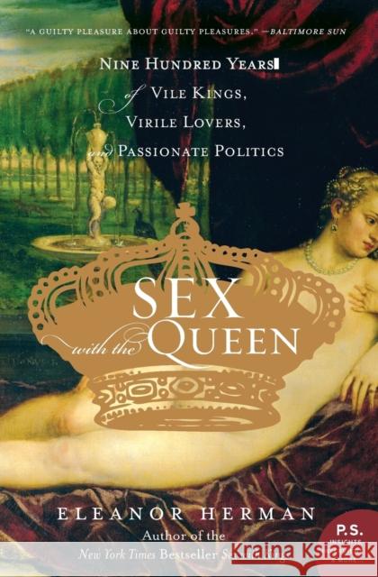 Sex with the Queen: 900 Years of Vile Kings, Virile Lovers, and Passionate Politics Herman, Eleanor 9780060846749 Harper Perennial