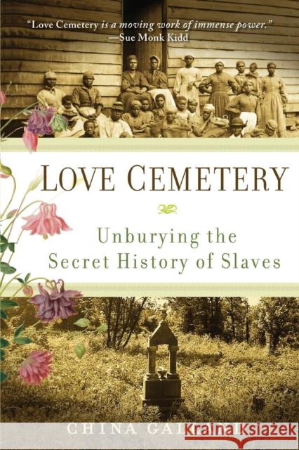 Love Cemetery: Unburying the Secret History of Slaves China Galland 9780060859558 HarperOne