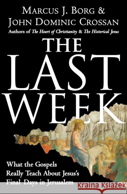 The Last Week: What the Gospels Really Teach about Jesus's Final Days in Jerusalem Marcus J. Borg John Dominic Crossan 9780060872601 HarperOne