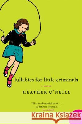 Lullabies for Little Criminals Heather O'Neill 9780060875077 Harper Perennial