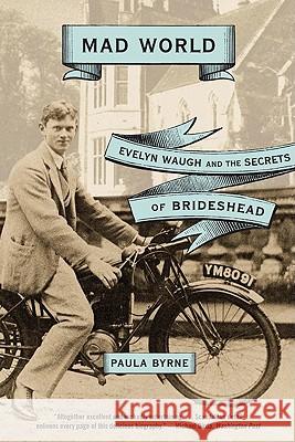 Mad World: Evelyn Waugh and the Secrets of Brideshead Paula Byrne 9780060881313
