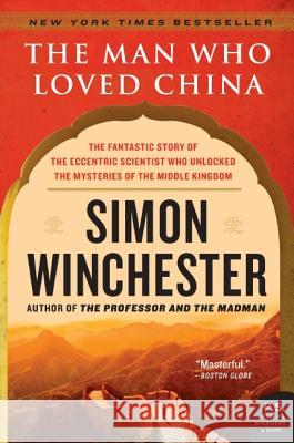 The Man Who Loved China: The Fantastic Story of the Eccentric Scientist Who Unlocked the Mysteries of the Middle Kingdom Winchester, Simon 9780060884611 Harper Perennial