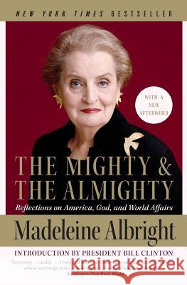 The Mighty and the Almighty: Reflections on America, God, and World Affairs Madeleine Albright Bill Woodward 9780060892586 Harper Perennial