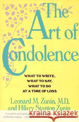 The Art of Condolence: What to Write, What to Say, What to Do at a Time of Loss Leonard M. Zunin Hilary S. Zunin Hilda Zunin 9780060921668 HarperCollins Publishers