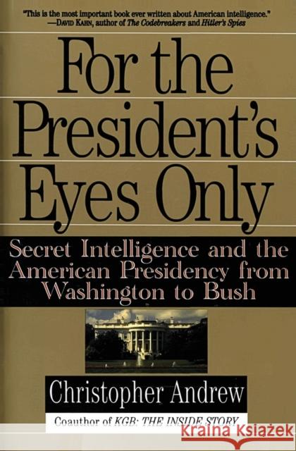 For the President's Eyes Only: Secret Intelligence and the American Presidency from Washington to Bush Christopher Andrew 9780060921781 Harper Perennial