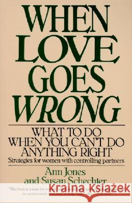When Love Goes Wrong: What to Do When You Can't Do Anything Right Ann Jones Susan Schechter 9780060923693 HarperCollins Publishers