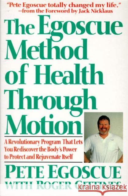 The Egoscue Method of Health Through Motion: Revolutionary Program That Lets You Rediscover the Body's Power to Rejuvenate It Egoscue, Pete 9780060924300