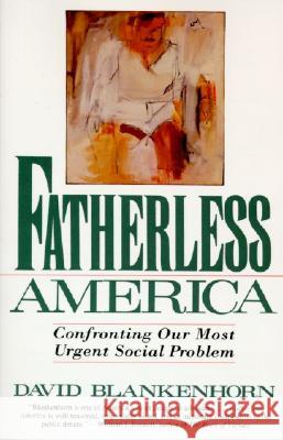 Fatherless America: Confronting Our Most Urgent Social Problem David Blankenhorn 9780060926830 Harper Perennial