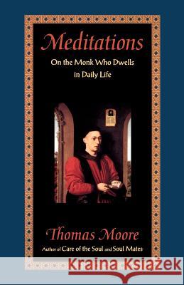 Meditations: On the Monk Who Dwells in Daily Life Thomas Moore 9780060927004 Harper Perennial