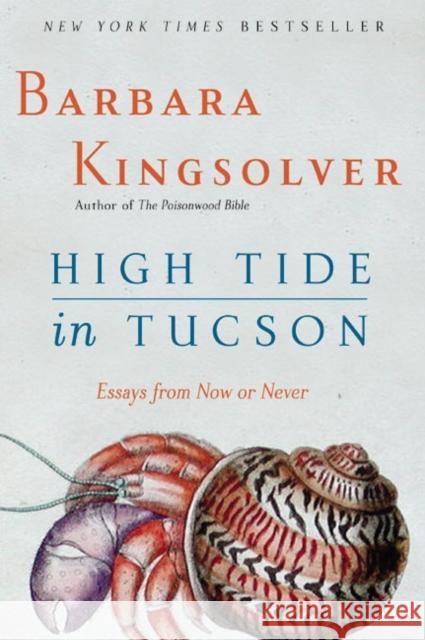 High Tide in Tucson: Essays from Now or Never Barbara Kingsolver Paul Mirocha 9780060927561