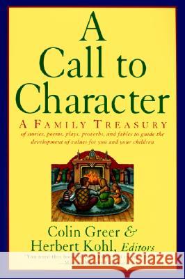 A Call to Character: Family Treasury of Stories, Poems, Plays, Proverbs, and Fables to Guide the Deve Colin Greer Herbert R. Kohl 9780060927875 Harper Perennial