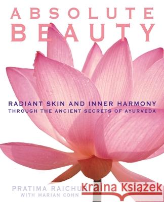 Absolute Beauty: Radiant Skin and Inner Harmony Through the Ancient Secrets of Ayurveda Pratima Raichur Marian Cohn 9780060929107 Harper Perennial