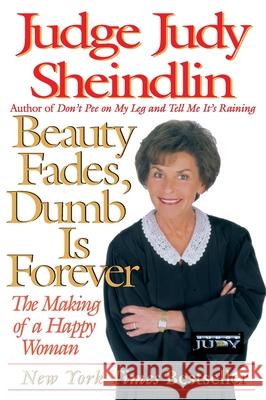 Beauty Fades/Dumb Is Forever: The Making of a Happy Woman Judy Sheindlin Judge Judy Sheindlin 9780060929916 Harper Perennial