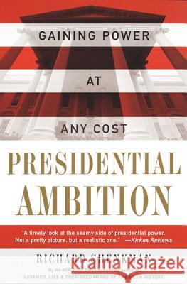Presidential Ambition: Gaining Power at Any Cost Richard Shenkman 9780060930547 Harper Perennial