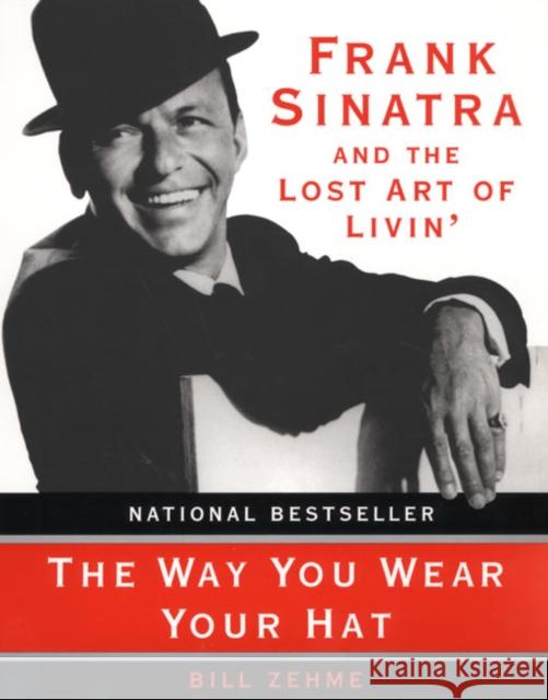 The Way You Wear Your Hat: Frank Sinatra and the Lost Art of Livin' Bill Zehme Phil Stern 9780060931759 Harper Perennial