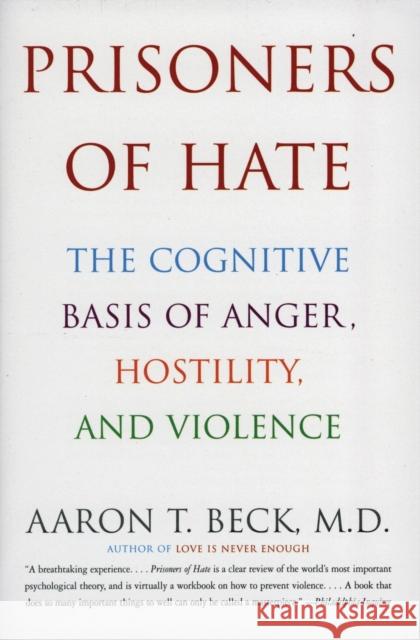 Prisoners of Hate: The Cognitive Basis of Anger, Hostility, and Violence Aaron T. Beck 9780060932008 HarperCollins Publishers