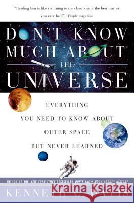 Don't Know Much About(r) the Universe: Everything You Need to Know about Outer Space But Never Learned Davis, Kenneth C. 9780060932565