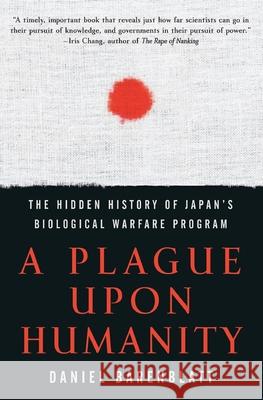 A Plague Upon Humanity: The Hidden History of Japan's Biological Warfare Program Barenblatt, Daniel 9780060933876 Harper Perennial