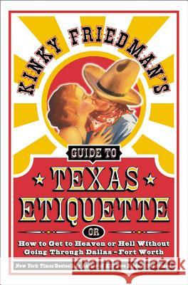 Kinky Friedman's Guide to Texas Etiquette: Or How to Get to Heaven or Hell Without Going Through Dallas-Fort Worth Kinky Friedman 9780060935351