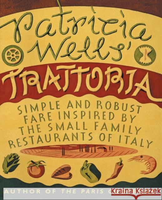 Patricia Wells' Trattoria: Simple and Robust Fare Inspired by the Small Family Restaurants of Italy Patricia Wells 9780060936525 Morrow Cookbooks