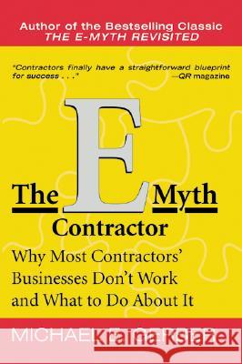 The E-Myth Contractor: Why Most Contractors' Businesses Don't Work and What to Do about It Gerber, Michael E. 9780060938468 HarperBusiness