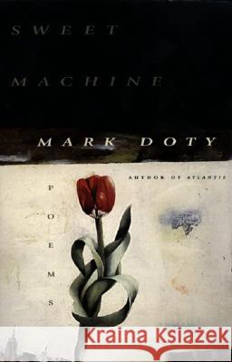 Sweet Machine Mark Doty 9780060952563 Harper Perennial