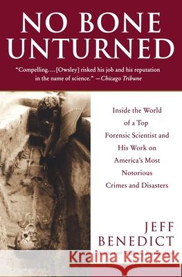 No Bone Unturned: Inside the World of a Top Forensic Scientist and His Work on America's Most Notorious Crimes and Disasters Jeff Benedict 9780060958886 HarperCollins Publishers