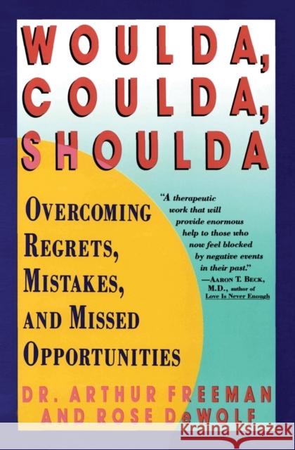 Woulda, Coulda, Shoulda: Overcoming Regrets, Mistakes, and Missed Opportunities Arthur Freeman Aaron T. Beck Rose Dewolf 9780060973353