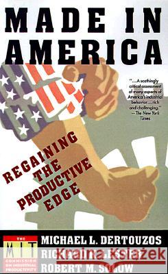 Made in America: Regaining the Productive Edge Michael L. Dertouzos, Richard K. Lester, Robert M. Solow 9780060973407 HarperCollins Publishers Inc
