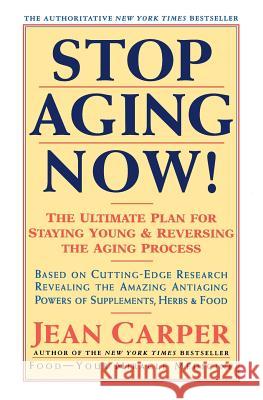 Stop Aging Now!: Ultimate Plan for Staying Young and Reversing the Aging Process, the Jean Carper 9780060985004 HarperCollins Publishers