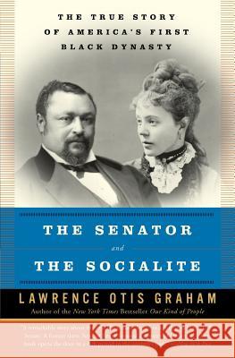 The Senator and the Socialite: The True Story of America's First Black Dynasty Lawrence Otis Graham 9780060985134 Harper Perennial