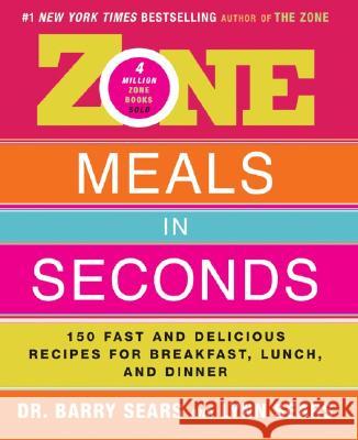 Zone Meals in Seconds: 150 Fast and Delicious Recipes for Breakfast, Lunch, and Dinner Sears, Barry 9780060989217