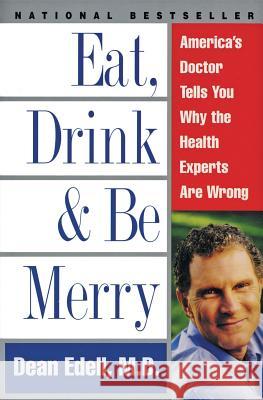 Eat, Drink, & Be Merry: America's Doctor Tells You Why the Health Experts Are Wrong Dean Edell David Schrieberg 9780061096976 Quill