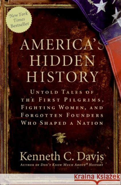 America's Hidden History: Untold Tales of the First Pilgrims, Fighting Women, and Forgotten Founders Who Shaped a Nation Kenneth C. Davis 9780061118197 Collins